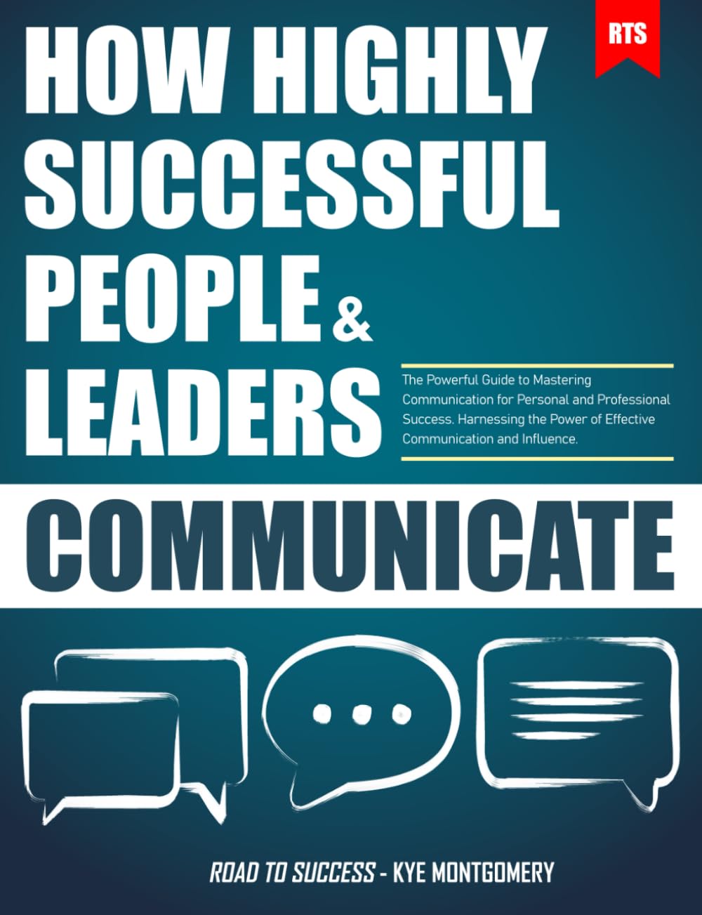 How Highly Successful People And Leaders Communicate by Kye Montgomery