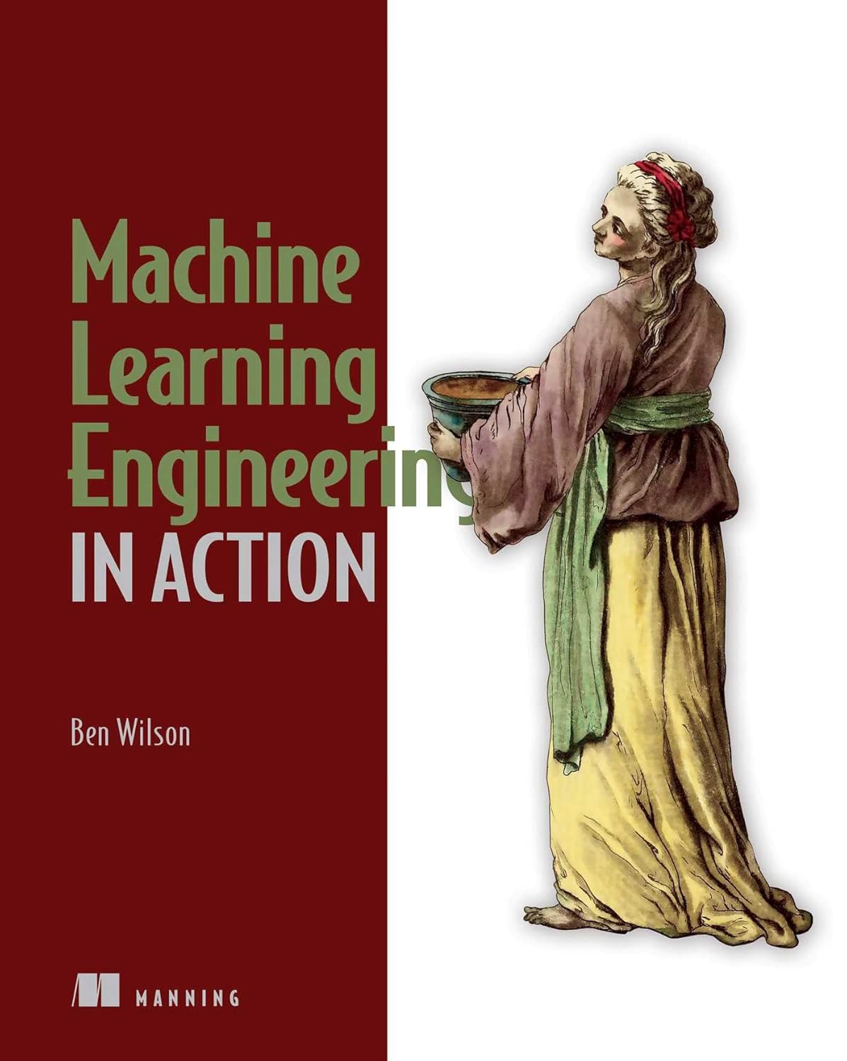 Machine Learning Engineering in Action by Ben Wilson