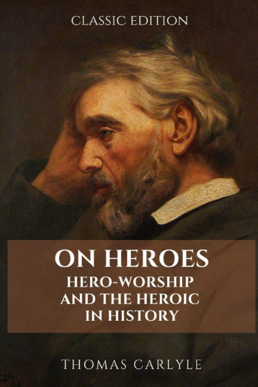 On Heroes, Hero-Worship, and the Heroic in History by Thomas Carlyle