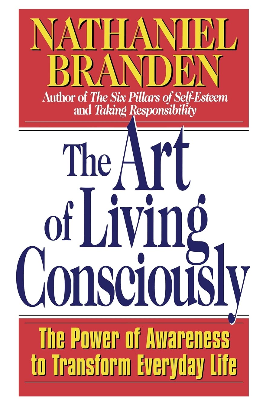 The Art of Living Consciously by Nathaniel Branden