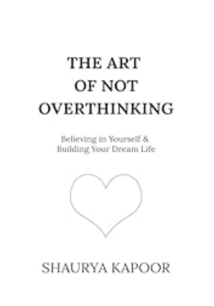 The Art of Not Overthinking : Believing in Yourself and Building Your Dream Life